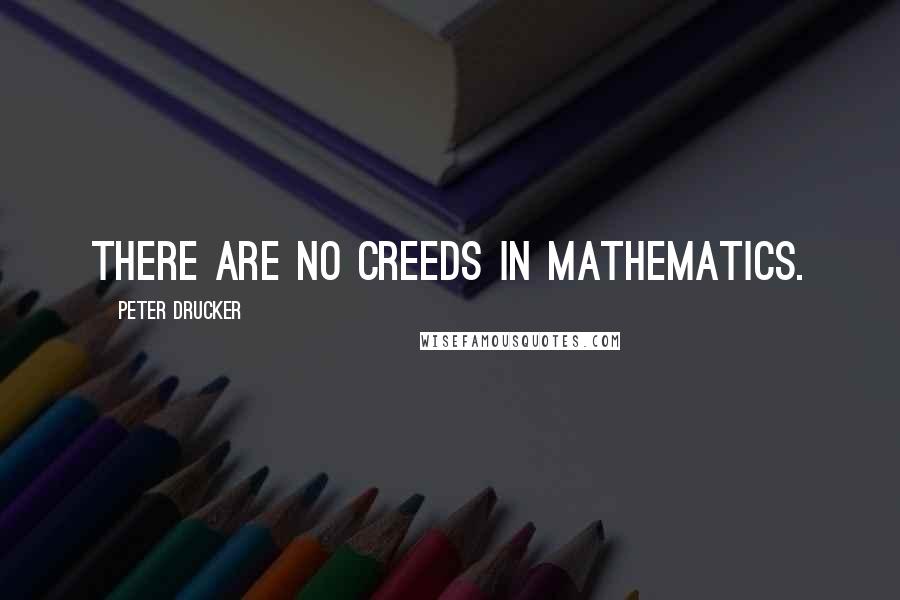 Peter Drucker Quotes: There are no creeds in mathematics.