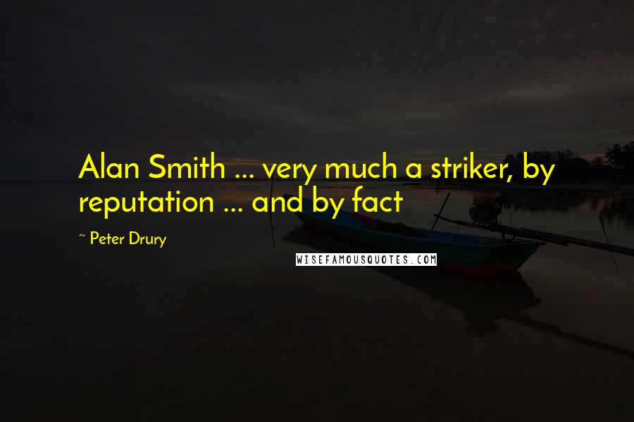 Peter Drury Quotes: Alan Smith ... very much a striker, by reputation ... and by fact