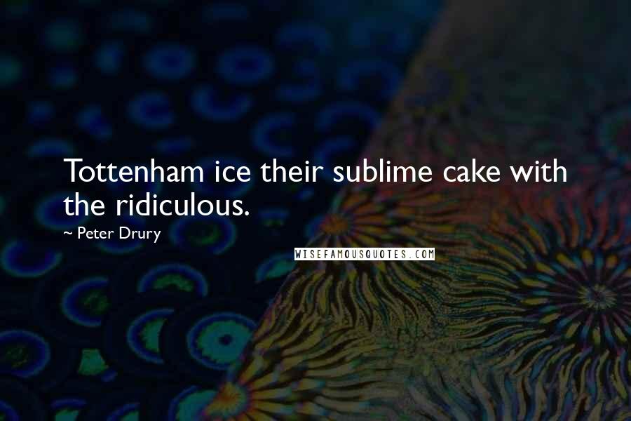 Peter Drury Quotes: Tottenham ice their sublime cake with the ridiculous.