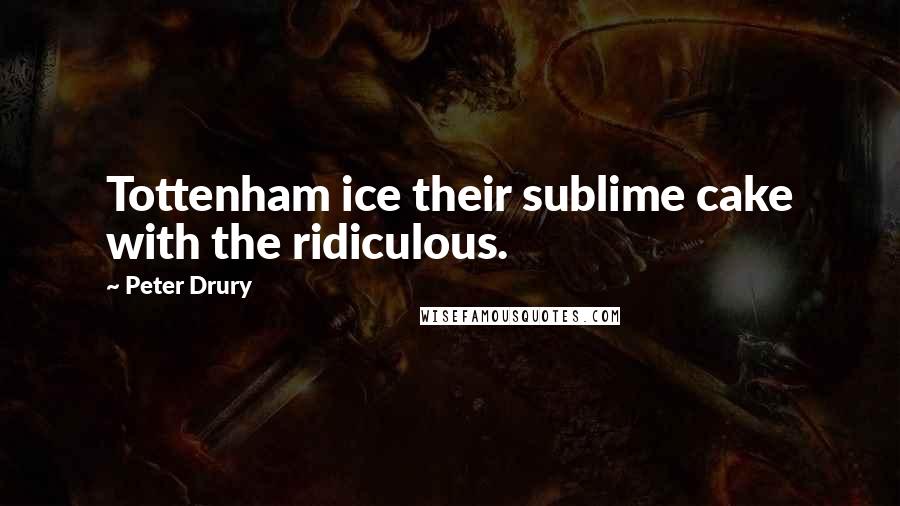 Peter Drury Quotes: Tottenham ice their sublime cake with the ridiculous.