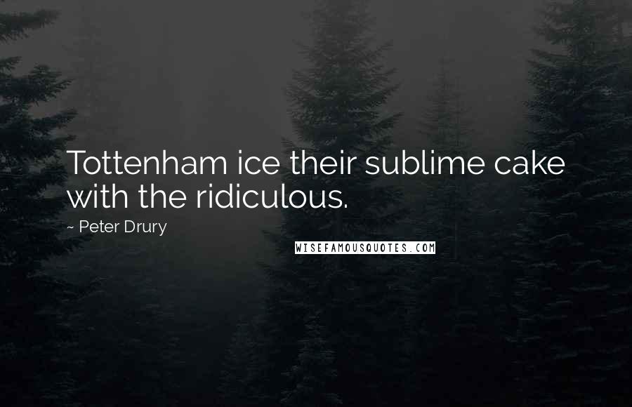 Peter Drury Quotes: Tottenham ice their sublime cake with the ridiculous.