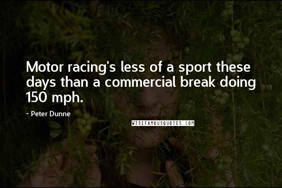 Peter Dunne Quotes: Motor racing's less of a sport these days than a commercial break doing 150 mph.