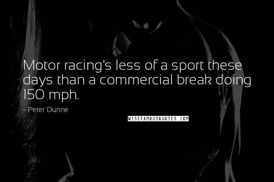 Peter Dunne Quotes: Motor racing's less of a sport these days than a commercial break doing 150 mph.