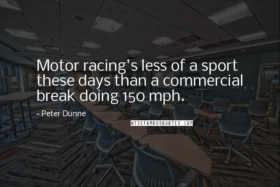 Peter Dunne Quotes: Motor racing's less of a sport these days than a commercial break doing 150 mph.
