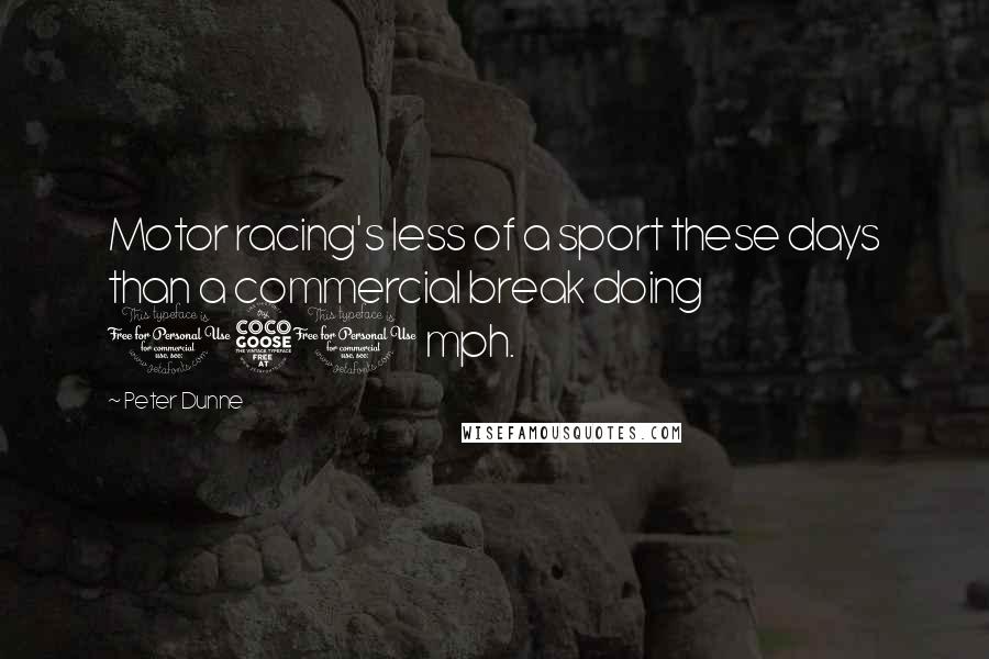 Peter Dunne Quotes: Motor racing's less of a sport these days than a commercial break doing 150 mph.