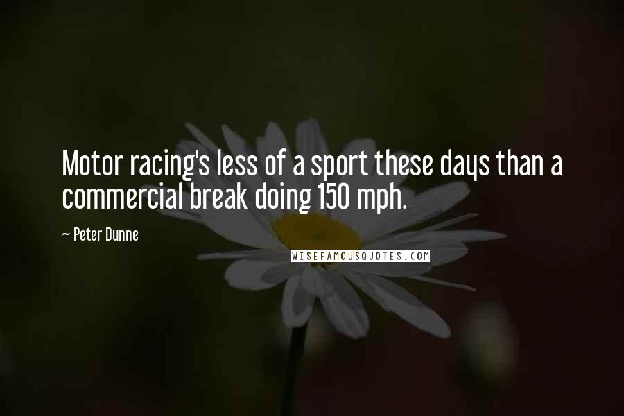 Peter Dunne Quotes: Motor racing's less of a sport these days than a commercial break doing 150 mph.