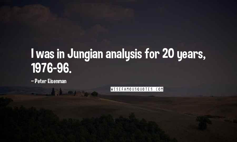 Peter Eisenman Quotes: I was in Jungian analysis for 20 years, 1976-96.