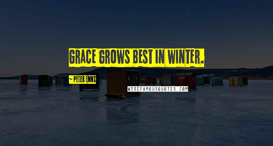 Peter Enns Quotes: Grace grows best in winter.