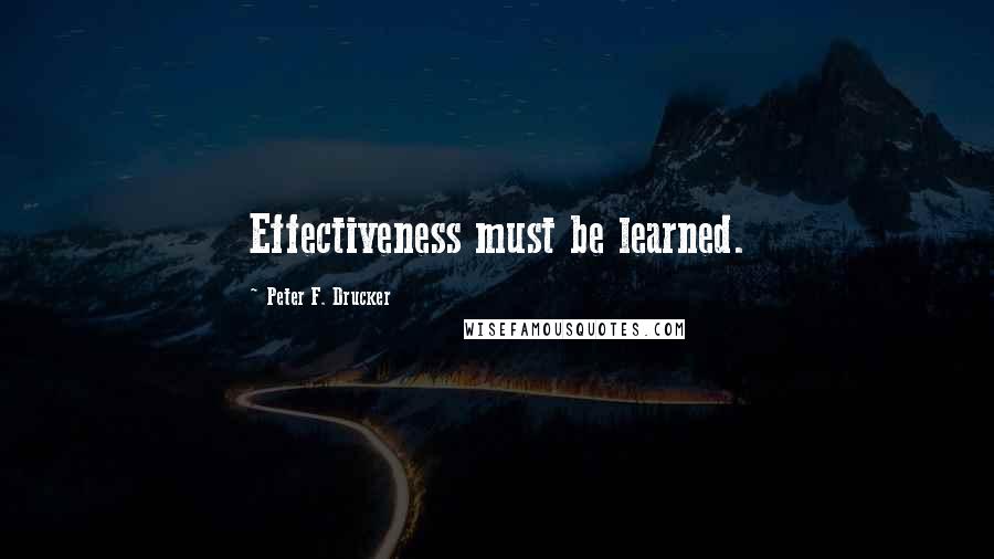 Peter F. Drucker Quotes: Effectiveness must be learned.