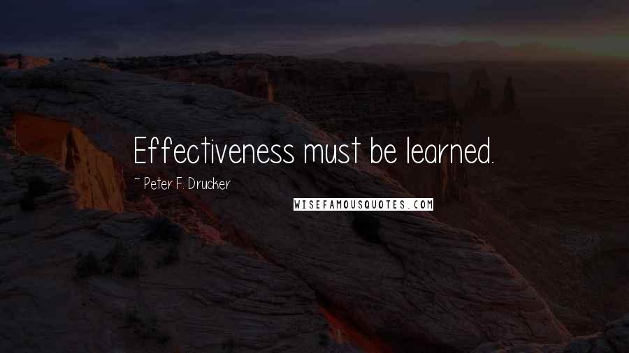 Peter F. Drucker Quotes: Effectiveness must be learned.