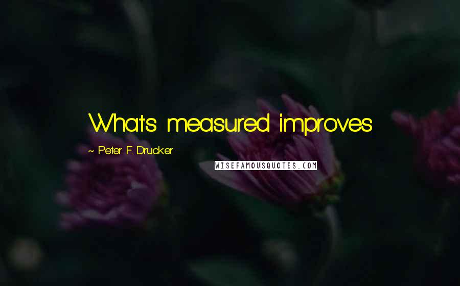 Peter F. Drucker Quotes: What's measured improves