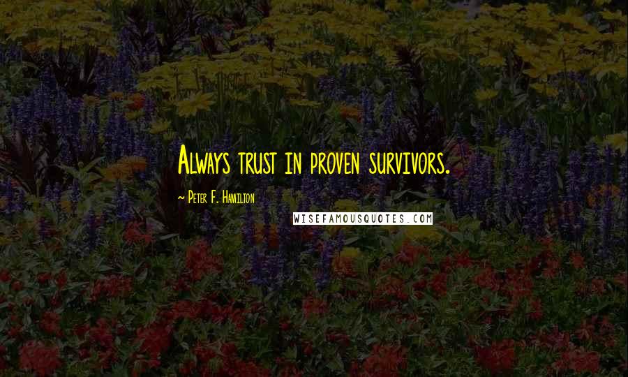 Peter F. Hamilton Quotes: Always trust in proven survivors.