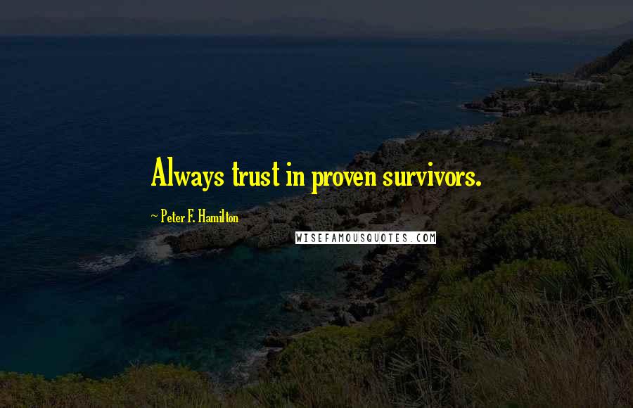 Peter F. Hamilton Quotes: Always trust in proven survivors.