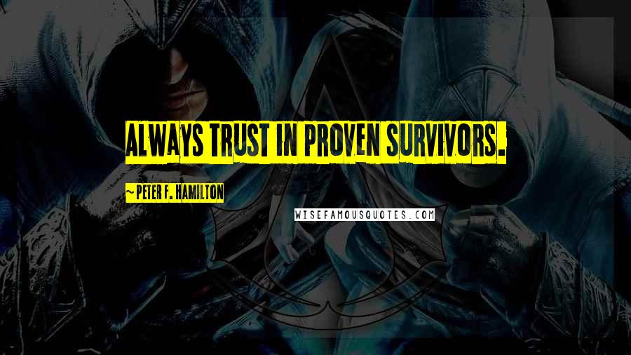 Peter F. Hamilton Quotes: Always trust in proven survivors.