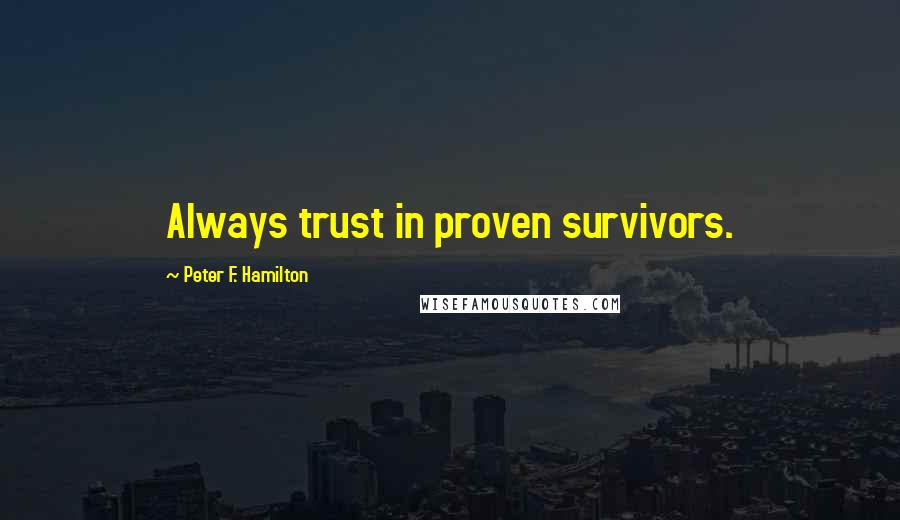 Peter F. Hamilton Quotes: Always trust in proven survivors.