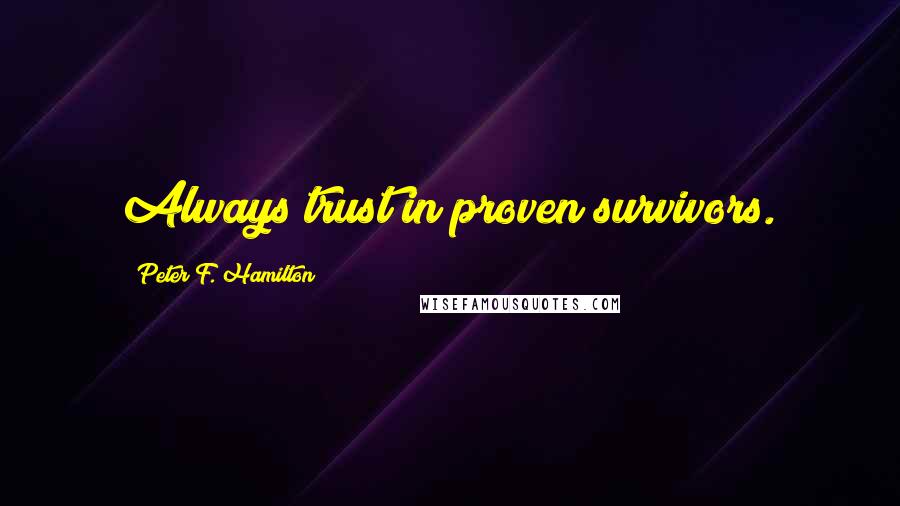 Peter F. Hamilton Quotes: Always trust in proven survivors.