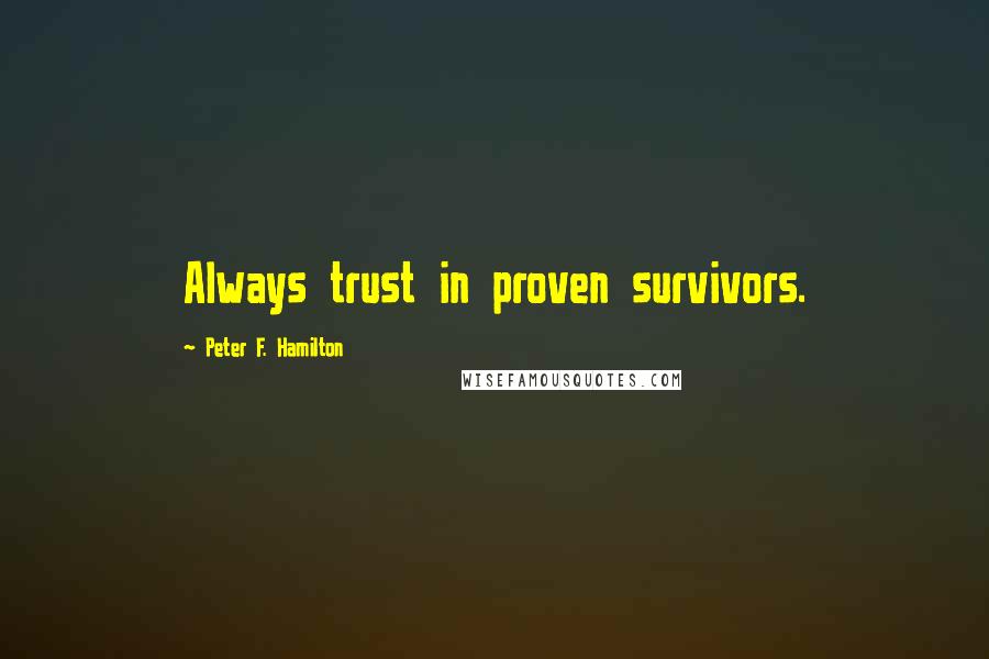 Peter F. Hamilton Quotes: Always trust in proven survivors.