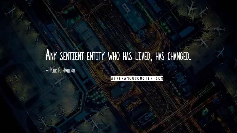 Peter F. Hamilton Quotes: Any sentient entity who has lived, has changed.