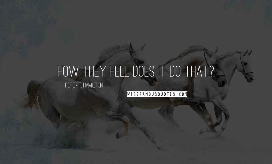 Peter F. Hamilton Quotes: How they hell does it do that?