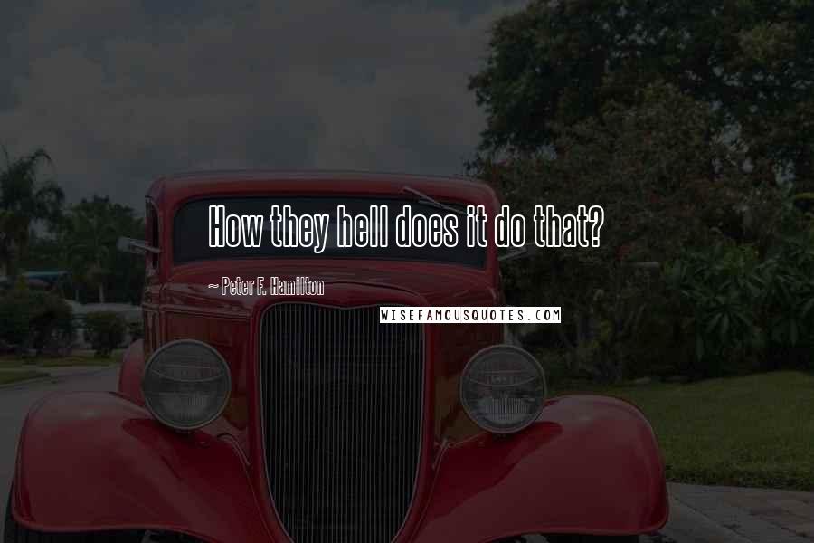 Peter F. Hamilton Quotes: How they hell does it do that?