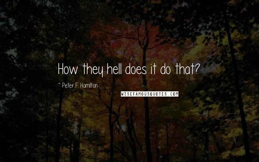 Peter F. Hamilton Quotes: How they hell does it do that?