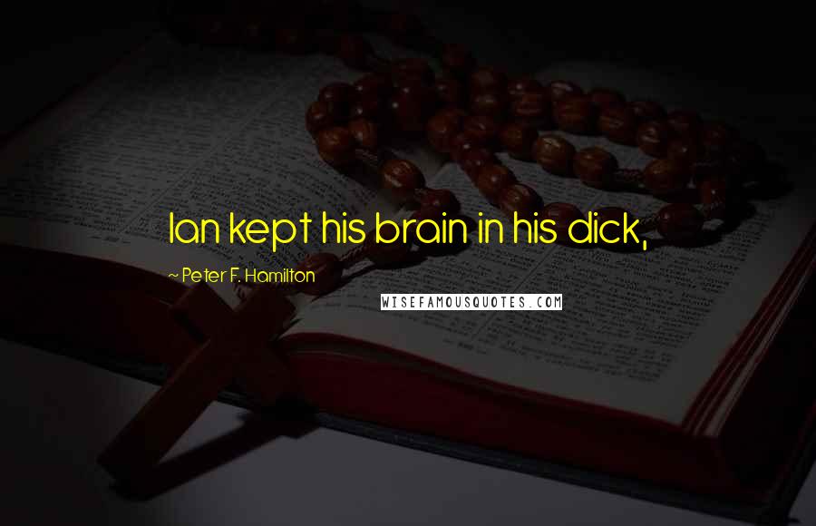 Peter F. Hamilton Quotes: Ian kept his brain in his dick,