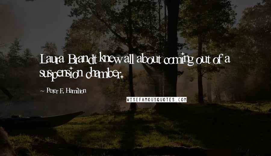 Peter F. Hamilton Quotes: Laura Brandt knew all about coming out of a suspension chamber.