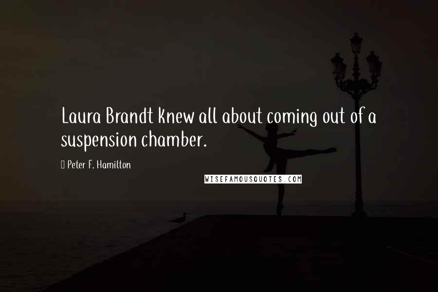 Peter F. Hamilton Quotes: Laura Brandt knew all about coming out of a suspension chamber.