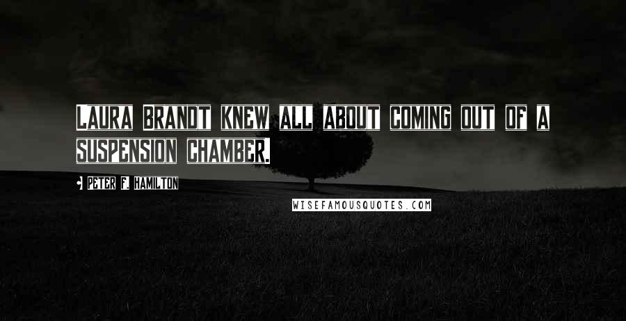 Peter F. Hamilton Quotes: Laura Brandt knew all about coming out of a suspension chamber.