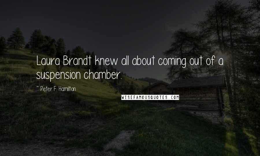 Peter F. Hamilton Quotes: Laura Brandt knew all about coming out of a suspension chamber.