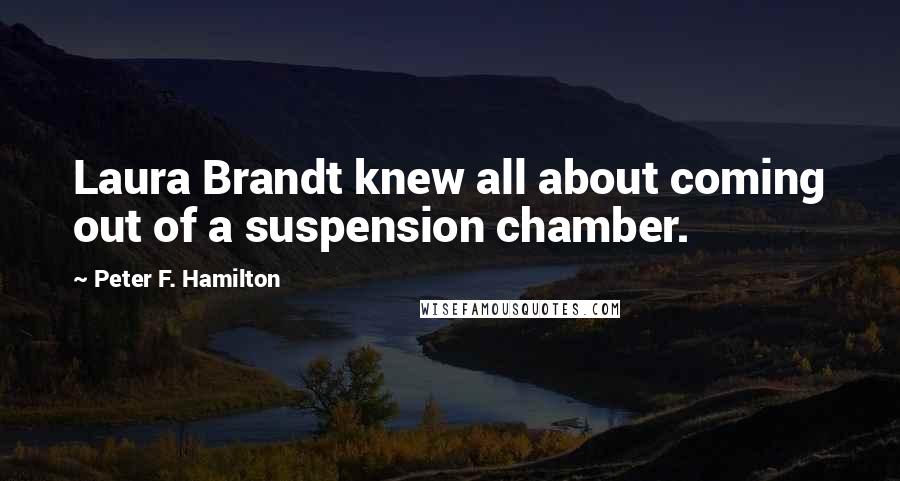 Peter F. Hamilton Quotes: Laura Brandt knew all about coming out of a suspension chamber.