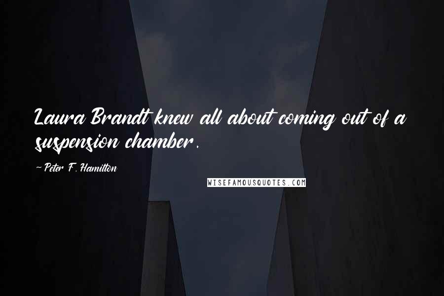 Peter F. Hamilton Quotes: Laura Brandt knew all about coming out of a suspension chamber.