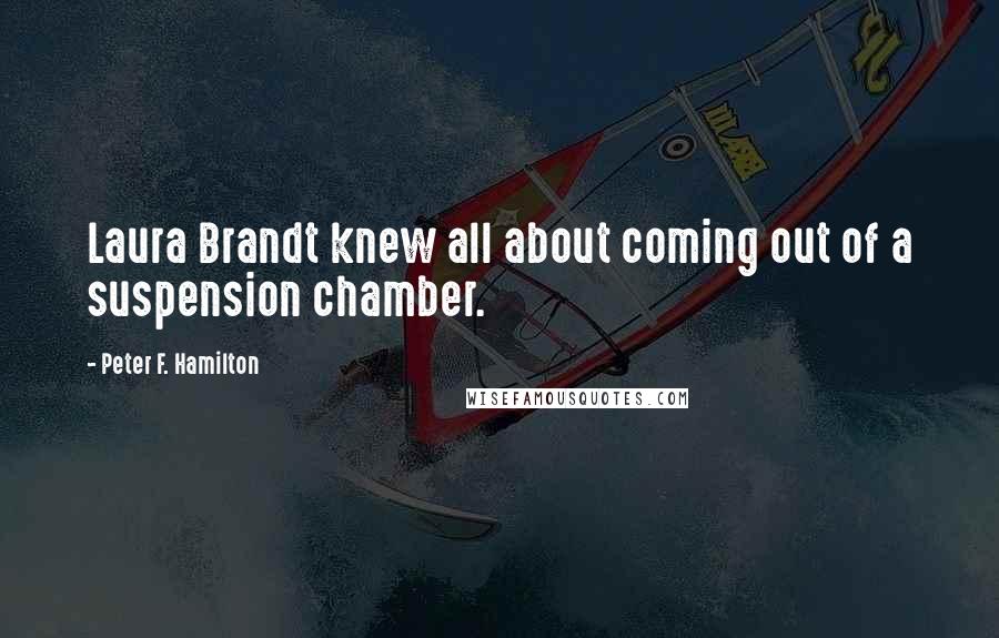 Peter F. Hamilton Quotes: Laura Brandt knew all about coming out of a suspension chamber.