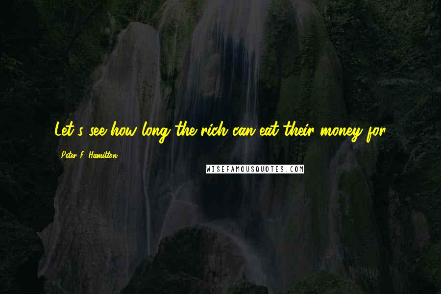 Peter F. Hamilton Quotes: Let's see how long the rich can eat their money for