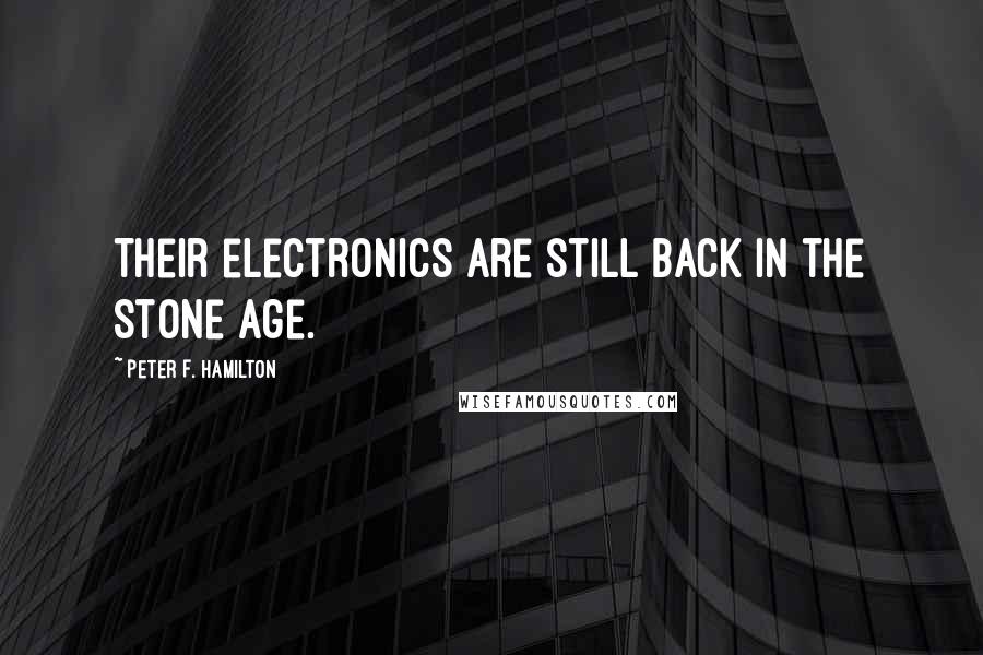 Peter F. Hamilton Quotes: Their electronics are still back in the Stone Age.