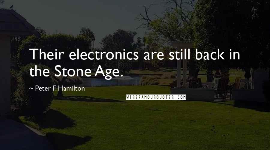 Peter F. Hamilton Quotes: Their electronics are still back in the Stone Age.