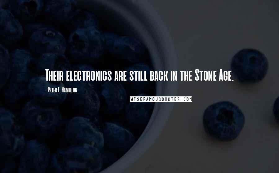 Peter F. Hamilton Quotes: Their electronics are still back in the Stone Age.