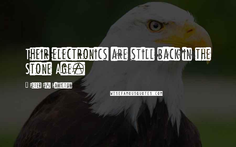 Peter F. Hamilton Quotes: Their electronics are still back in the Stone Age.