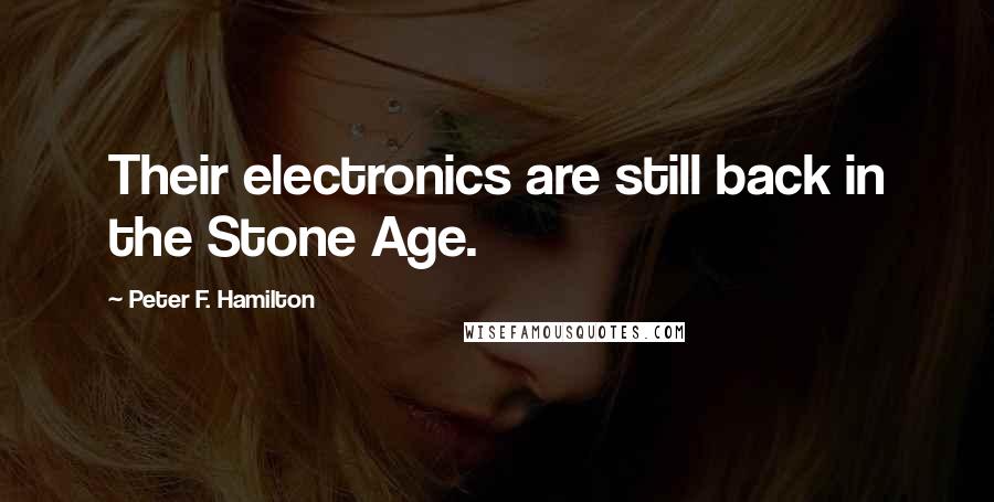 Peter F. Hamilton Quotes: Their electronics are still back in the Stone Age.