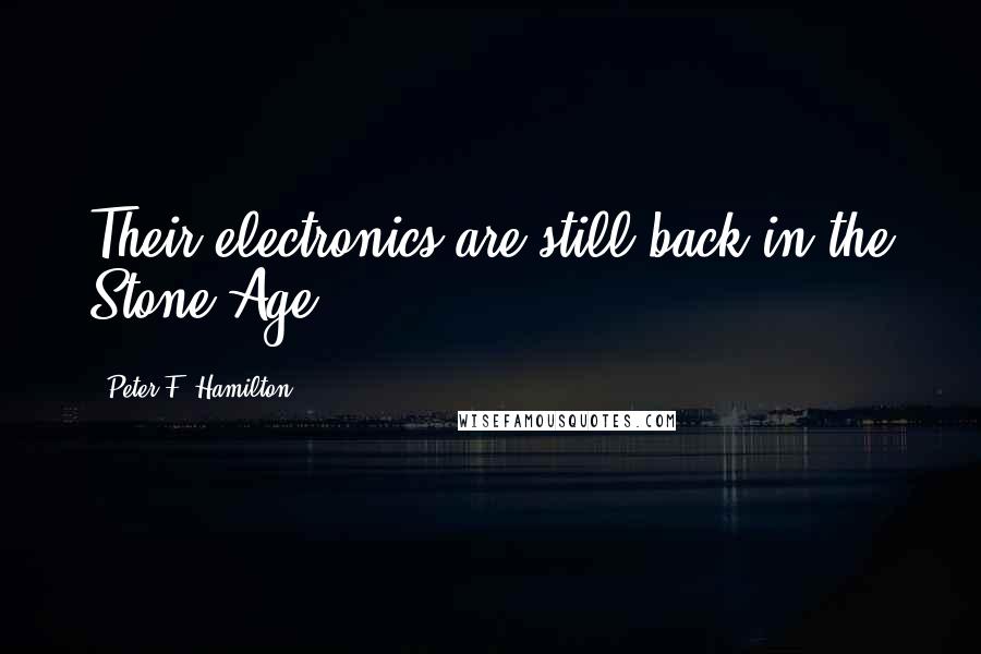 Peter F. Hamilton Quotes: Their electronics are still back in the Stone Age.