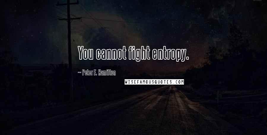 Peter F. Hamilton Quotes: You cannot fight entropy.