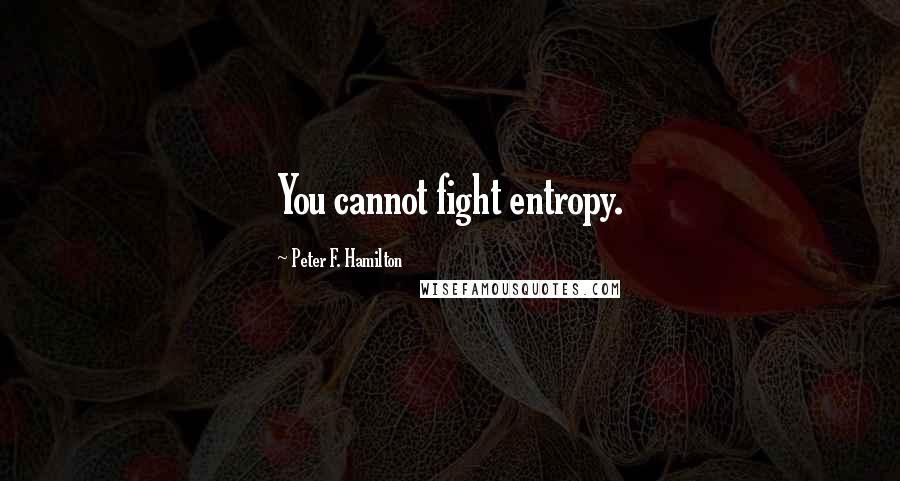 Peter F. Hamilton Quotes: You cannot fight entropy.