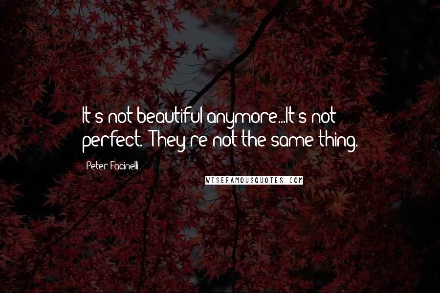 Peter Facinelli Quotes: It's not beautiful anymore...It's not perfect.''They're not the same thing.