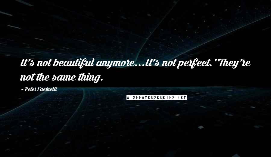 Peter Facinelli Quotes: It's not beautiful anymore...It's not perfect.''They're not the same thing.