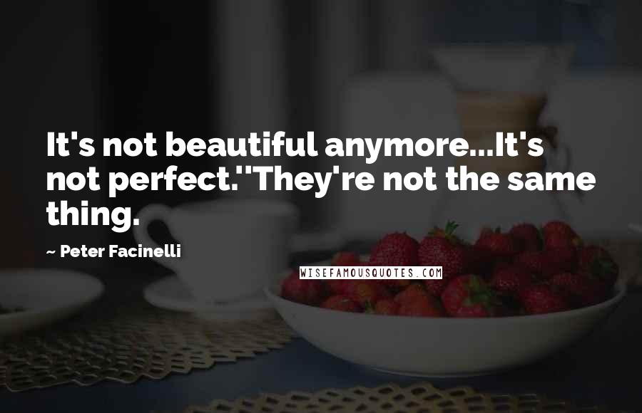 Peter Facinelli Quotes: It's not beautiful anymore...It's not perfect.''They're not the same thing.