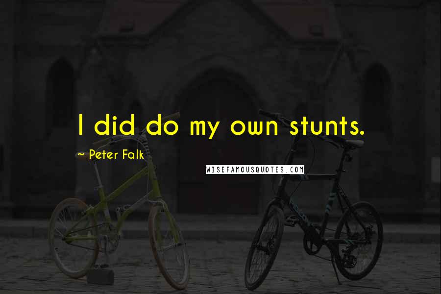 Peter Falk Quotes: I did do my own stunts.