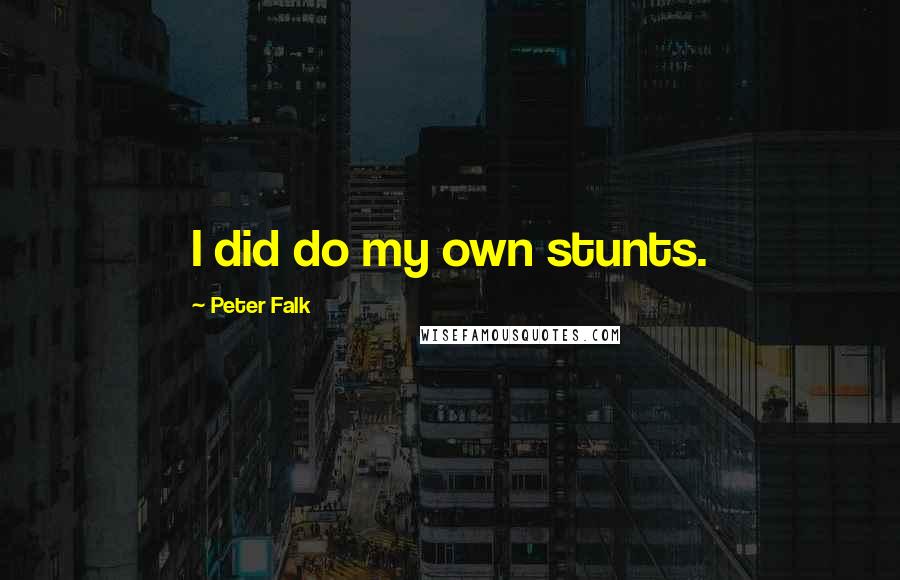 Peter Falk Quotes: I did do my own stunts.