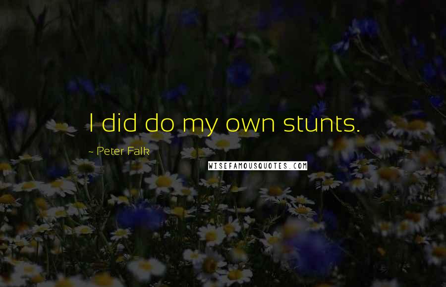 Peter Falk Quotes: I did do my own stunts.