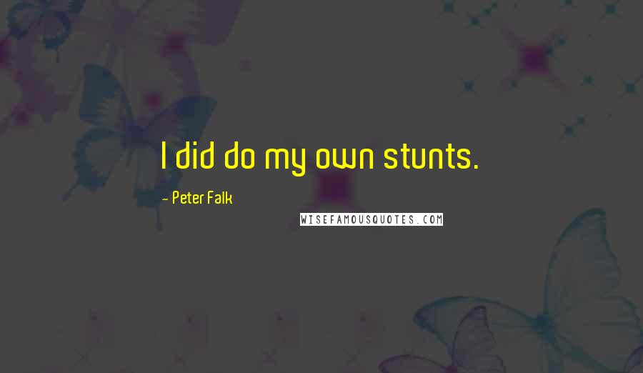 Peter Falk Quotes: I did do my own stunts.