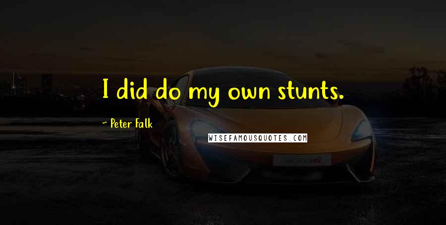 Peter Falk Quotes: I did do my own stunts.